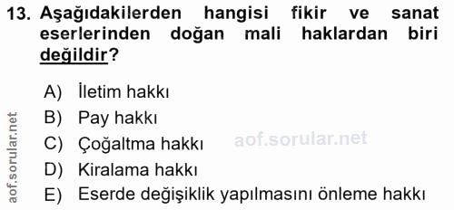 13. soru: Aşağıdakilerden hangisi fikir ve sanat eserlerinden doğan mali haklardan biri değildir? A) İletim hakkı B) Pay hakkı…