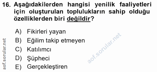 16. soru: Aşağıdakilerden hangisi yenilik faaliyetleri için oluşturulan toplulukların sahip olduğu özelliklerden biri değildir?…