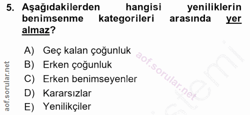 5. soru: Aşağıdakilerden hangisi yeniliklerin benimsenme kategorileri arasında yer almaz? A) Geç kalan çoğunluk B) Erken çoğun…