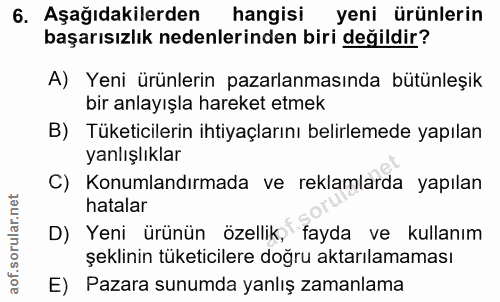 6. soru: Aşağıdakilerden hangisi yeni ürünlerin başarısızlık nedenlerinden biri değildir? A) Yeni ürünlerin pazarlanmasında bü…
