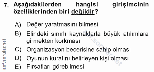 7. soru: Aşağıdakilerden hangisi girişimcinin özelliklerinden biri değildir? A) Değer yaratmasını bilmesi B) Elindeki sınırlı…