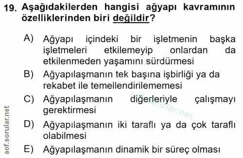 19. soru: Aşağıdakilerden hangisi ağyapı kavramının özelliklerinden biri değildir? A) Ağyapı içindeki bir işletmenin başka işle…