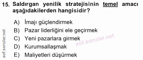 15. soru: Saldırgan yenilik stratejisinin temel amacı aşağıdakilerden hangisidir? A) Imajı güçlendirmek B) Pazar liderliğini el…