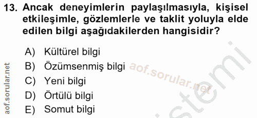 13. soru: Ancak deneyimlerin paylaşılmasıyla, kişisel etkileşimle, gözlemlerle ve taklit yoluyla elde edilen bilgi aşağıdakiler…