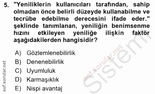 5. soru: "Yeniliklerin kullanıcıları tarafından, sahip olmadan önce belirli düzeyde kullanabilme ve tecrübe edebilme derecesin…
