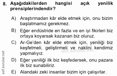 8. soru: Aşağıdakilerden hangisi açık yenilik prensiplerindendir? A) Araştırmadan kår elde etmek için, onu bizim başlatmamız g…