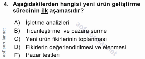 4. soru: Aşağıdakilerden hangisi yeni ürün geliştirme sürecinin ilk aşamasıdır? A) İşletme analizleri B) Ticarileştirme ve paz…