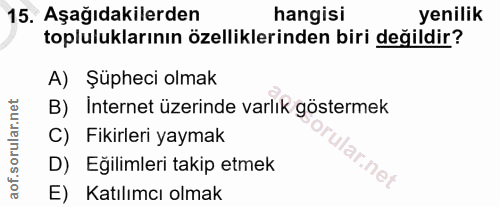 15. soru: Aşağıdakilerden hangisi yenilik topluluklarının özelliklerinden biri değildir? A) Şüpheci olmak B) Internet üzerinde…