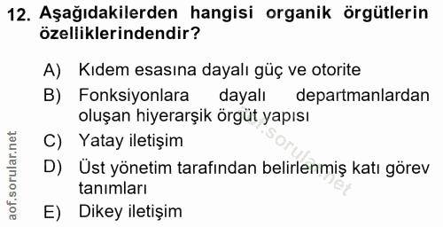 12. soru: Aşağıdakilerden hangisi organik örgütlerin özelliklerindendir? A) Kıdem esasına dayalı güç ve otorite B) Fonksiyonlar…