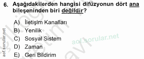 6. soru: Aşağıdakilerden hangisi difüzyonun dört ana bileşeninden biri değildir? A) Iletişim Kanalları B) Yenilik D) Zaman C)…