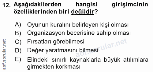 12. soru: Aşağıdakilerden hangisi girişimcinin özelliklerinden biri değildir? A) Oyunun kuralını belirleyen kişi olması B) Orga…