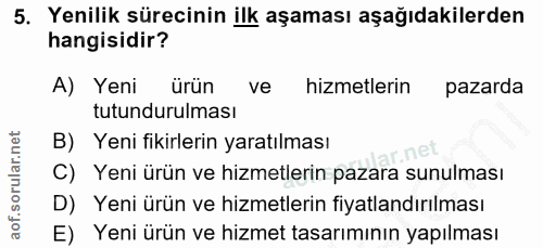 5. soru: Yenilik sürecinin ilk aşaması aşağıdakilerden hangisidir? A) Yeni ürün ve hizmetlerin pazarda tutundurulması B) Yeni…