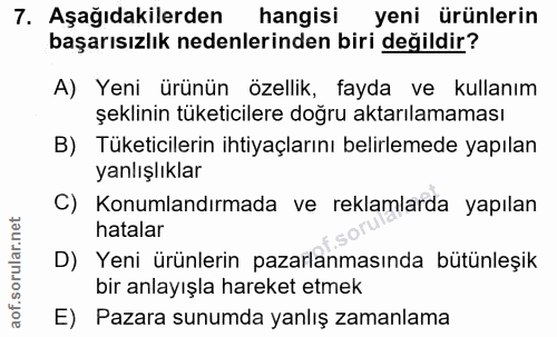 7. soru: Aşağıdakilerden hangisi yeni ürünlerin başarısızlık nedenlerinden biri değildir? A) Yeni ürünün özellik, fayda ve kul…