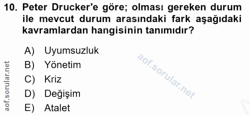 10. soru: Peter Drucker'e göre; olması gereken durum ile mevcut durum arasındaki fark aşağıdaki kavramlardan hangisinin tanımıd…