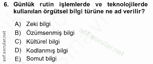 6. soru: Günlük rutin işlemlerde ve teknolojilerde kullanılan örgütsel bilgi türüne ne ad verilir? A) Zeki bilgi B) Özümsenmiş…