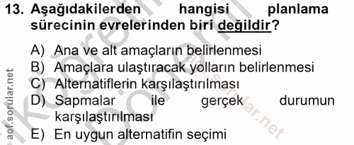 13. soru: Aşağıdakilerden hangisi planlama sürecinin evrelerinden biri değildir? A) Ana ve alt amaçların belirlenmesi B) Amaçla…