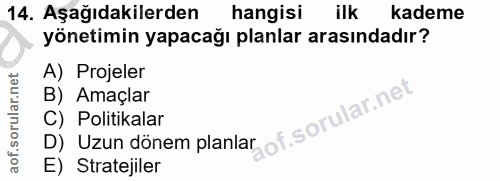 14. soru: Aşağıdakilerden hangisi ilk kademe yönetimin yapacağı planlar arasındadır? A) Projeler B) Amaçlar D) Uzun dönem planl…