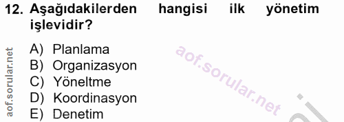 12. soru: Aşağıdakilerden hangisi ilk yönetim işlevidir? A) Planlama B) Organizasyon C) Yöneltme D) Koordinasyon E) Denetim