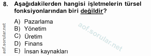 8. soru: Aşağıdakilerden hangisi işletmelerin türsel fonksiyonlarından biri değildir? A) Pazarlama B) Yönetim C) Üretim D) Fin…