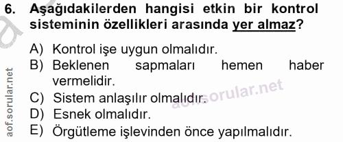 6. soru: Aşağıdakilerden hangisi etkin bir kontrol sisteminin özellikleri arasında yer almaz? A) Kontrol işe uygun olmalıdır.…