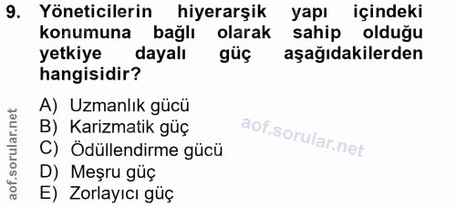 9. soru: Yöneticilerin hiyerarşik yapı içindeki konumuna bağlı olarak sahip olduğu yetkiye dayalı güç aşağıdakilerden hangisid…