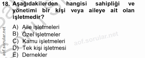 18. soru: Aşağıdakilerden hangisi sahipliği ve yönetimi bir kişi veya aileye ait olan işletmedir? A) Aile işletmeleri B) Özel i…