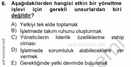 6. soru: Aşağıdakilerden hangisi etkin bir yöneltme işlevi için gerekli unsurlardan biri değildir? A) Yetkiyi tek elde toplama…
