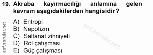19. soru: Akraba kayırma cılığı anlamına gelen kavram aşağıdakilerden hangisidir? A) Entropi B) Nepotizm C) Saltanat zihniyeti…