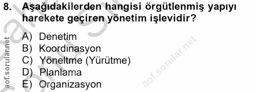 8. soru: Aşağıdakilerden hangisi örgütlenmiş yapıyı harekete geçiren yönetim işlevidir? A) Denetim B) Koordinasyon C) Yöneltme…