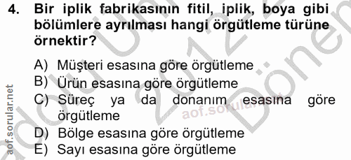 4. soru: Bir iplik fabrikasının fitil, iplik, boya gibi bölümlere ayrılması hangi örgütleme türüne örnektir? A) Müşteri esasın…