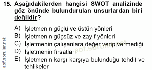 15. soru: Aşağıdakilerden hangisi SWOT analizinde göz önünde bulundurulan unsurlardan biri değildir? A) İşletmenin güçlü ve üst…
