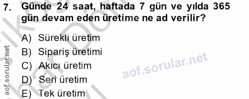 7. soru: Günde 24 saat, haftada 7 gün ve yılda 365 gün devam eden üretime ne ad verilir? A) Sürekli üretim B) Sipariş üretimi…