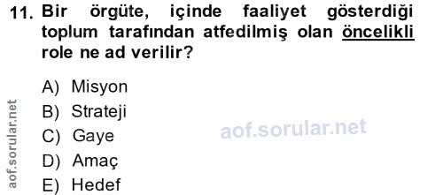 11. soru: Bir örgüte, içinde faaliyet gösterdiği toplum tarafından atfedilmiş olan öncelikli role ne ad verilir? A) Misyon B) S…