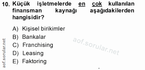 10. soru: Küçük işletmelerde en çok kullanılan finansman kaynağı aşağıdakilerden hangisidir? A) Kişisel birikimler B) Bankalar…