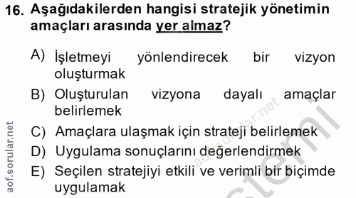 16. soru: Aşağıdakilerden hangisi stratejik yönetimin amaçları arasında yer almaz? A) İşletmeyi yönlendirecek bir vizyon oluştu…