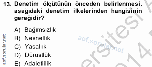 13. soru: Denetim ölçütünün önceden belirlenmesi, aşağıdaki denetim ilkelerinden hangisinin gereğidir? A) Bağımsızlık B) Nesnel…