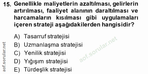 15. soru: Genellikle maliyetlerin azaltılması, gelirlerin artırılması, faaliyet alanının daraltılması ve harcamaların kısılması…