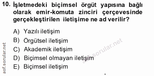 10. soru: Işletmedeki biçimsel örgüt yapısına bağlı olarak emir-komuta zinciri çerçevesinde gerçekleştirilen iletişime ne ad ve…