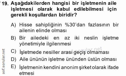 19. soru: Aşağıdakilerden hangisi bir işletmenin aile işletmesi olarak kabul edilebilmesi için gerekli koşullardan biridir? A)…