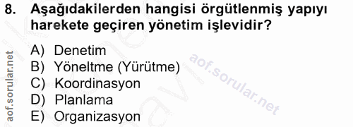 8. soru: Aşağıdakilerden hangisi örgütlenmiş yapıyı harekete geçiren yönetim işlevidir? A) Denetim B) Yöneltme (Yürütme) •So C…