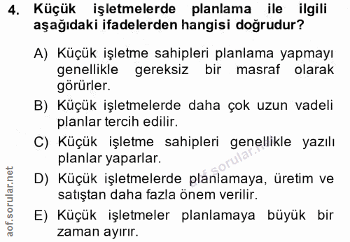4. soru: Küçük işletmelerde planlama ile ilgili aşağıdaki ifadelerden hangisi doğrudur? A) Küçük işletme sahipleri planlama ya…
