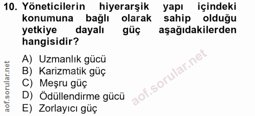 10. soru: Yöneticilerin hiyerarşik yapı içindeki konumuna bağlı olarak sahip olduğu yetkiye dayalı güç aşağıdakilerden hangisid…