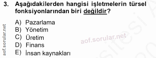 3. soru: Aşağıdakilerden hangisi işletmelerin türsel fonksiyonlarından biri değildir? A) Pazarlama B) Yönetim C) Üretim D) Fin…