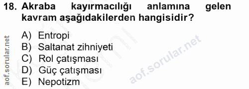 18. soru: Akraba kayırmadılığı anlamına gelen kavram aşağıdakilerden hangisidir? A) Entropi B) Saltanat zihniyeti C) Rol çatışm…