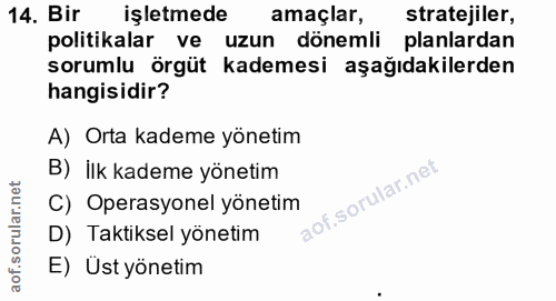 14. soru: Bir işletmede amaçlar, stratejiler, politikalar ve uzun dönemli planlardan sorumlu örgüt kademesi aşağıdakilerden han…