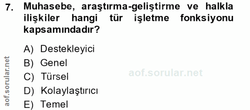 7. soru: Muhasebe, araştırma-geliştirme ve halkla ilişkiler hangi tür işletme fonksiyonu kapsamındadır? A) Destekleyici B) Gen…