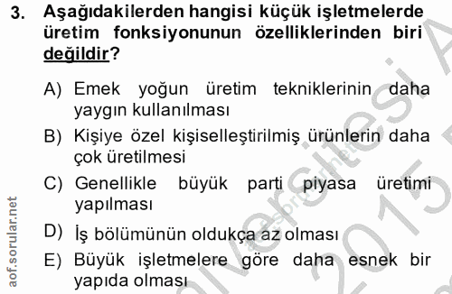 3. soru: Aşağıdakilerden hangisi küçük işletmelerde üretim fonksiyonunun özelliklerinden biri değildir? A) Emek yoğun üretim t…
