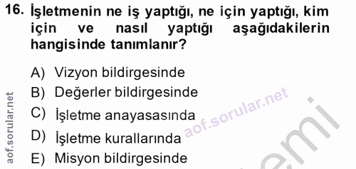 16. soru: İşletmenin ne iş yaptığı, ne için yaptığı, kim için ve nasıl yaptığı aşağıdakilerin hangisinde tanımlanır? A) Vizyon…