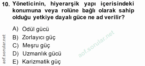 10. soru: Yöneticinin, hiyerarşik yapı içerisindeki konumuna veya rolüne bağlı olarak sahip olduğu yetkiye dayalı güce ne ad ve…