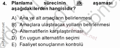 4. soru: Planlama sürecinin ilk aşaması aşağıdakilerden hangisidir? A) Ana ve alt amaçların belirlenmesi B) Amaçlara ulaştırac…